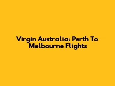 Virgin Australia: Perth To Melbourne Flights