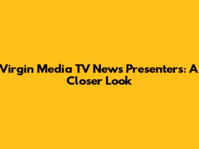 Virgin Media TV News Presenters: A Closer Look
