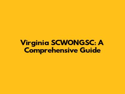 Virginia SCWONGSC: A Comprehensive Guide