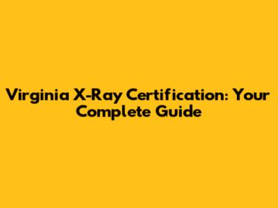 Virginia X-Ray Certification: Your Complete Guide