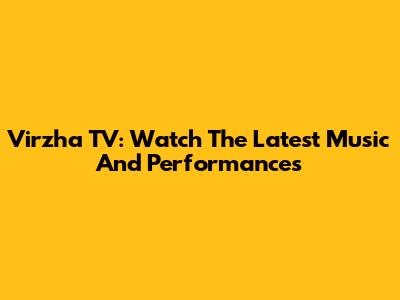 Virzha TV: Watch The Latest Music And Performances
