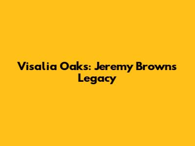 Visalia Oaks: Jeremy Brown's Legacy