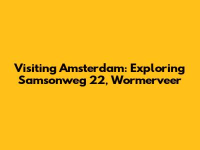 Visiting Amsterdam: Exploring Samsonweg 22, Wormerveer