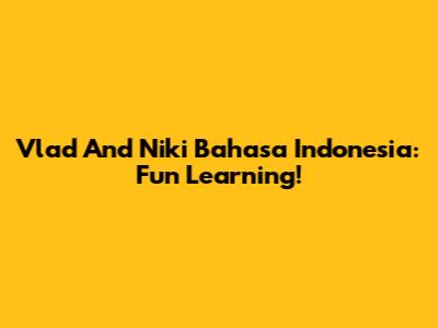 Vlad And Niki Bahasa Indonesia: Fun Learning!