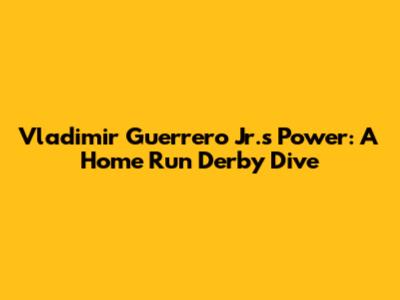 Vladimir Guerrero Jr.'s Power: A Home Run Derby Dive