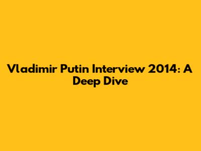 Vladimir Putin Interview 2014: A Deep Dive