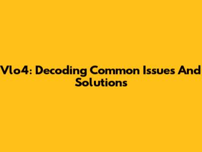 Vlo4: Decoding Common Issues And Solutions