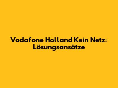 Vodafone Holland Kein Netz: Lösungsansätze