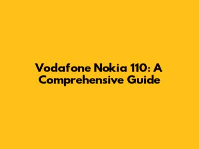 Vodafone Nokia 110: A Comprehensive Guide