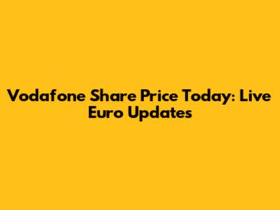 Vodafone Share Price Today: Live Euro Updates