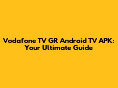 Vodafone TV GR Android TV APK: Your Ultimate Guide