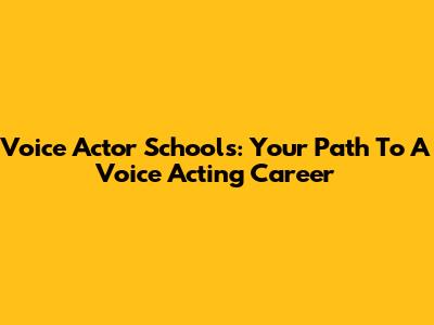 Voice Actor Schools: Your Path To A Voice Acting Career