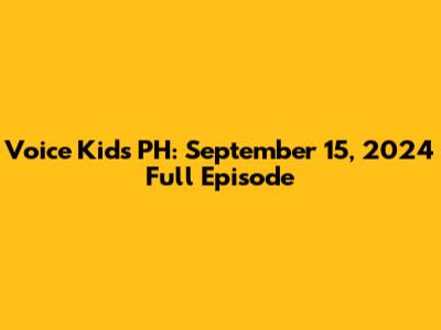 Voice Kids PH: September 15, 2024 Full Episode