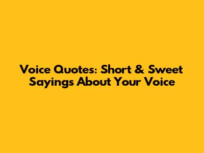 Voice Quotes: Short & Sweet Sayings About Your Voice