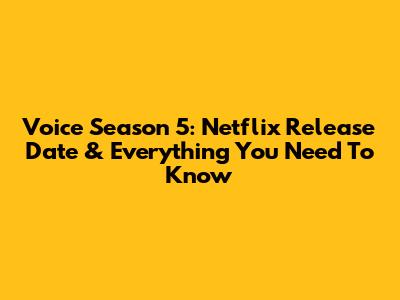 Voice Season 5: Netflix Release Date & Everything You Need To Know