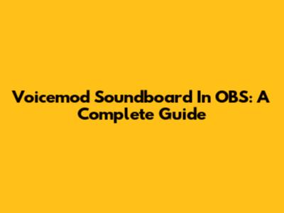 Voicemod Soundboard In OBS: A Complete Guide