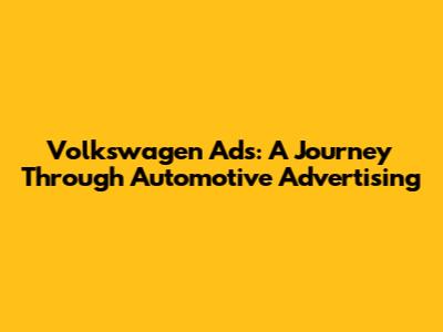 Volkswagen Ads: A Journey Through Automotive Advertising