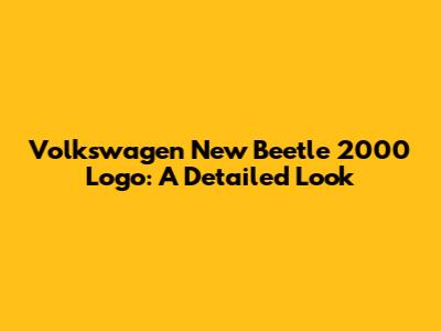 Volkswagen New Beetle 2000 Logo: A Detailed Look