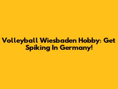 Volleyball Wiesbaden Hobby: Get Spiking In Germany!