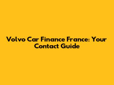 Volvo Car Finance France: Your Contact Guide