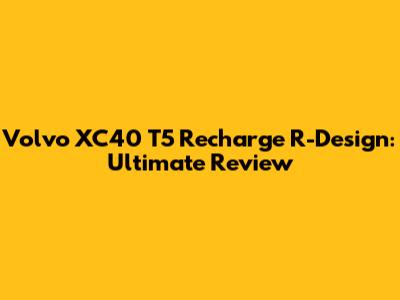 Volvo XC40 T5 Recharge R-Design: Ultimate Review