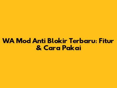 WA Mod Anti Blokir Terbaru: Fitur & Cara Pakai