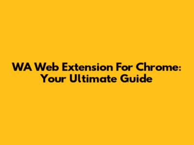 WA Web Extension For Chrome: Your Ultimate Guide