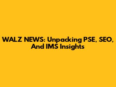 WALZ NEWS: Unpacking PSE, SEO, And IMS Insights