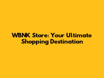 WBNK Store: Your Ultimate Shopping Destination