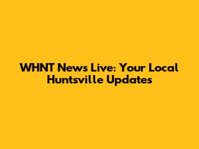 WHNT News Live: Your Local Huntsville Updates