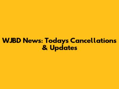 WJBD News: Today's Cancellations & Updates