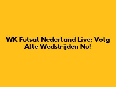 WK Futsal Nederland Live: Volg Alle Wedstrijden Nu!
