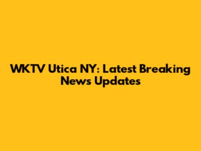 WKTV Utica NY: Latest Breaking News Updates