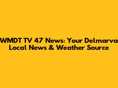 WMDT TV 47 News: Your Delmarva Local News & Weather Source