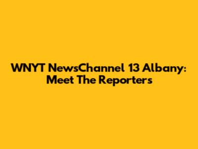WNYT NewsChannel 13 Albany: Meet The Reporters