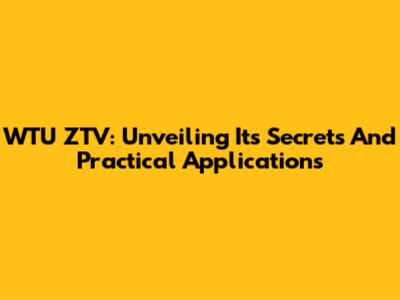 WTU ZTV: Unveiling Its Secrets And Practical Applications