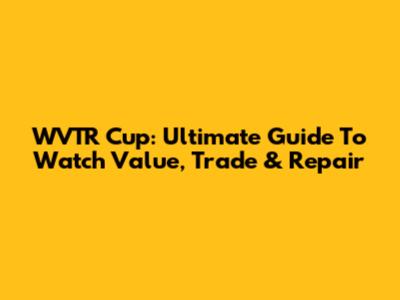 WVTR Cup: Ultimate Guide To Watch Value, Trade & Repair