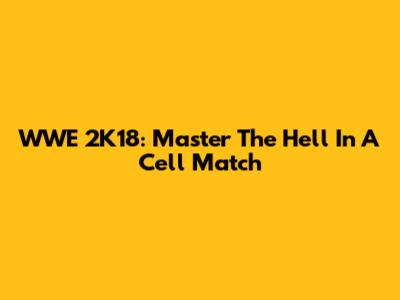 WWE 2K18: Master The Hell In A Cell Match