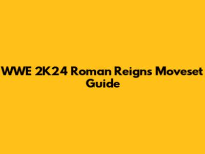 WWE 2K24 Roman Reigns Moveset Guide