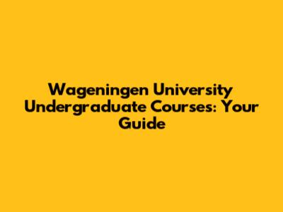 Wageningen University Undergraduate Courses: Your Guide