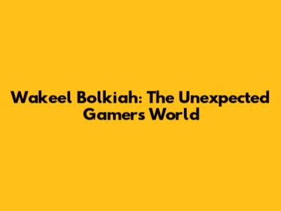 Wakeel Bolkiah: The Unexpected Gamer's World