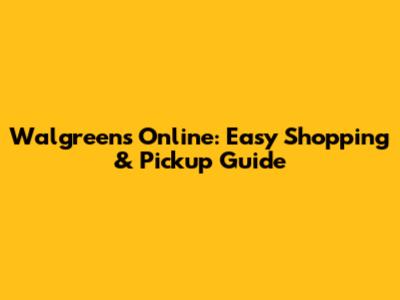 Walgreens Online: Easy Shopping & Pickup Guide