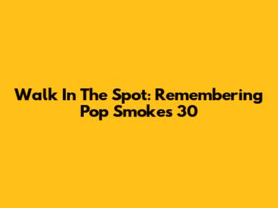 Walk In The Spot: Remembering Pop Smoke's '30'
