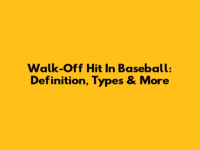 Walk-Off Hit In Baseball: Definition, Types & More