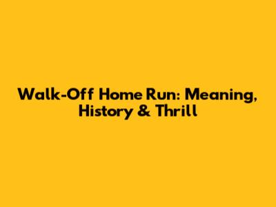 Walk-Off Home Run: Meaning, History & Thrill