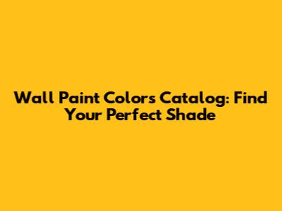 Wall Paint Colors Catalog: Find Your Perfect Shade