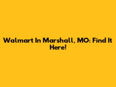 Walmart In Marshall, MO: Find It Here!