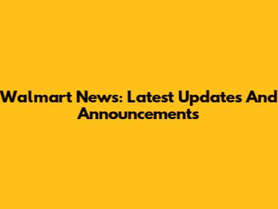 Walmart News: Latest Updates And Announcements