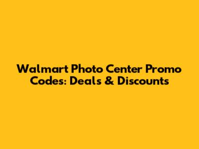 Walmart Photo Center Promo Codes: Deals & Discounts