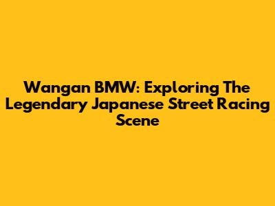 Wangan BMW: Exploring The Legendary Japanese Street Racing Scene